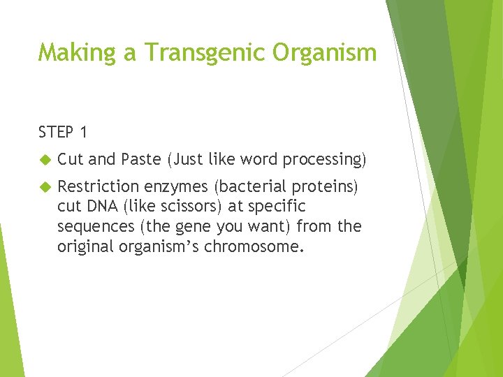 Making a Transgenic Organism STEP 1 Cut and Paste (Just like word processing) Restriction