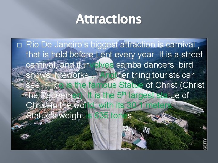 Attractions � Rio De Janeiro’s biggest attraction is carnival , that is held before