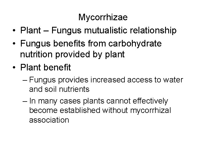 Mycorrhizae • Plant – Fungus mutualistic relationship • Fungus benefits from carbohydrate nutrition provided