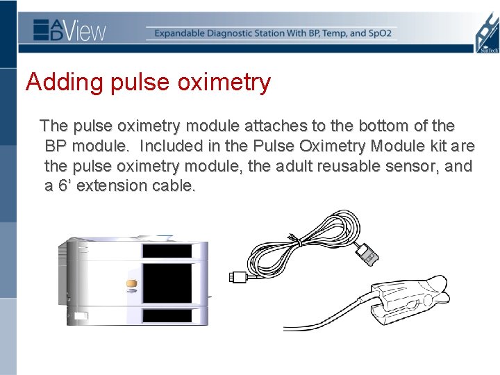 Adding pulse oximetry The pulse oximetry module attaches to the bottom of the BP