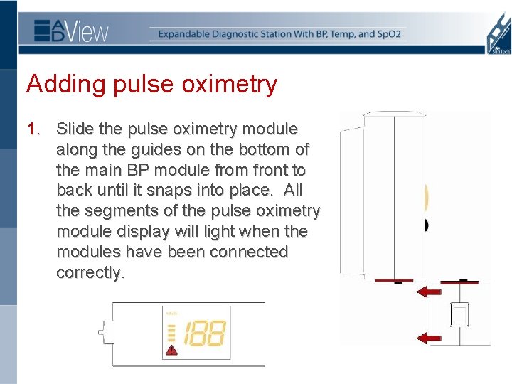 Adding pulse oximetry 1. Slide the pulse oximetry module along the guides on the