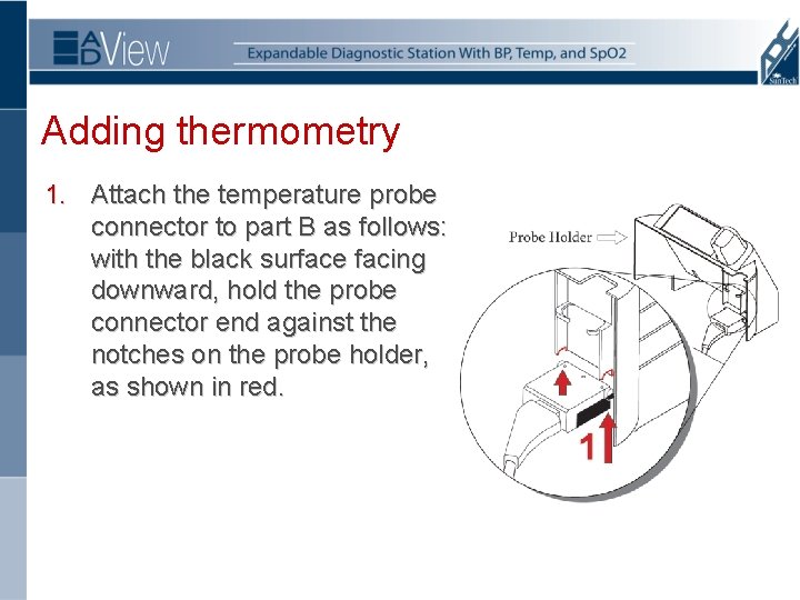 Adding thermometry 1. Attach the temperature probe connector to part B as follows: with