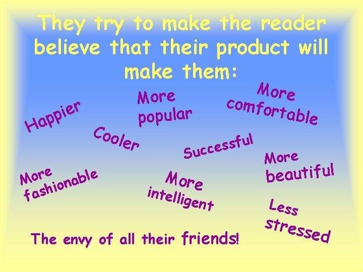 They try to make the reader believe that their product will make them: r They try to make the reader believe that their product will make them: r