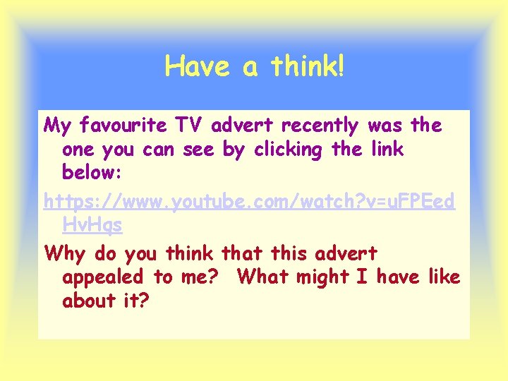 Have a think! My favourite TV advert recently was the one you can see Have a think! My favourite TV advert recently was the one you can see