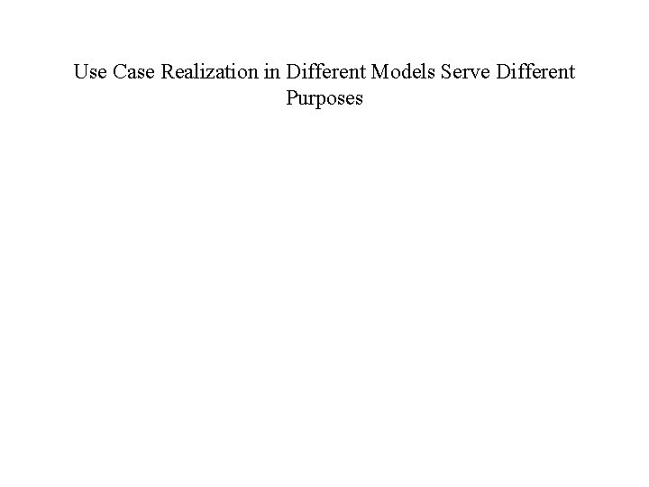 Use Case Realization in Different Models Serve Different Purposes 