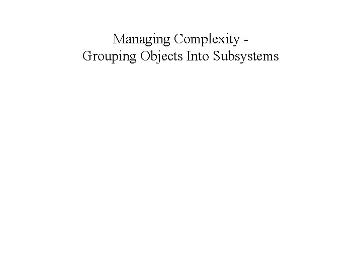 Managing Complexity Grouping Objects Into Subsystems 