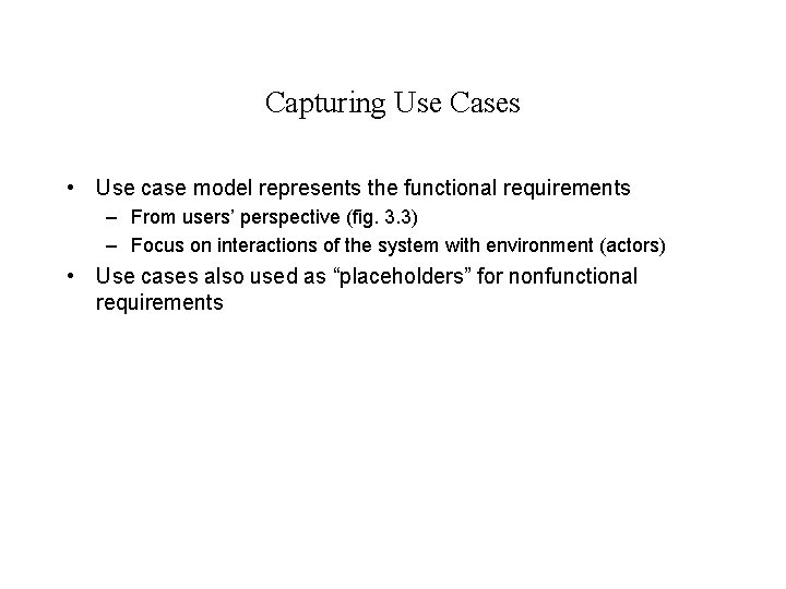 Capturing Use Cases • Use case model represents the functional requirements – From users’