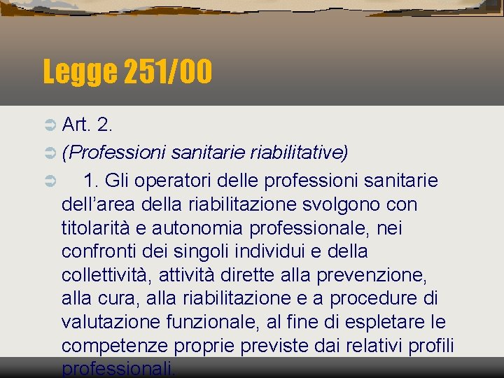 Legge 251/00 Ü Art. 2. Ü (Professioni sanitarie riabilitative) Ü 1. Gli operatori delle