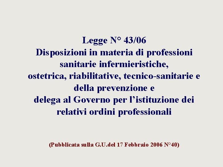 Legge N° 43/06 Disposizioni in materia di professioni sanitarie infermieristiche, ostetrica, riabilitative, tecnico-sanitarie e