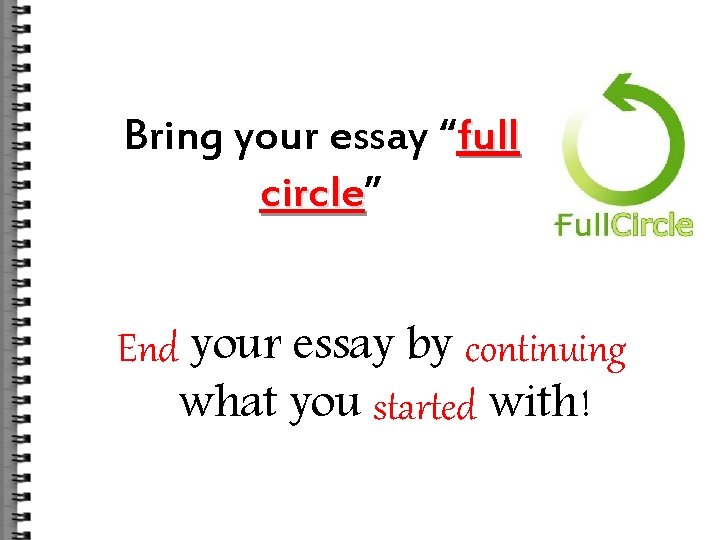 Bring your essay “full circle” circle End your essay by continuing what you started