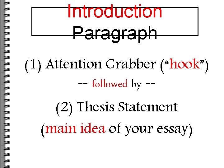 Introduction Paragraph (1) Attention Grabber (“hook”) -- followed by -(2) Thesis Statement (main idea
