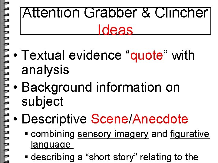 Attention Grabber & Clincher Ideas • Textual evidence “quote” with analysis • Background information