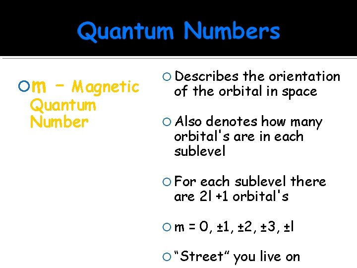  m – Magnetic Quantum Number Describes the orientation of the orbital in space