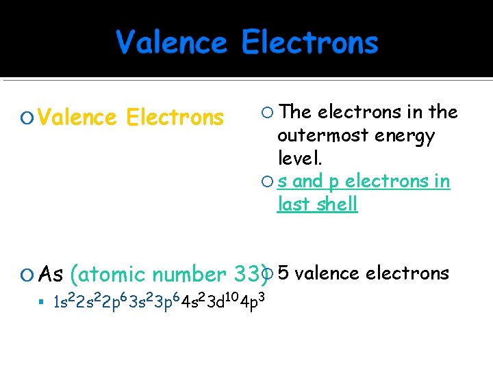  Valence As Electrons The electrons in the outermost energy level. s and p