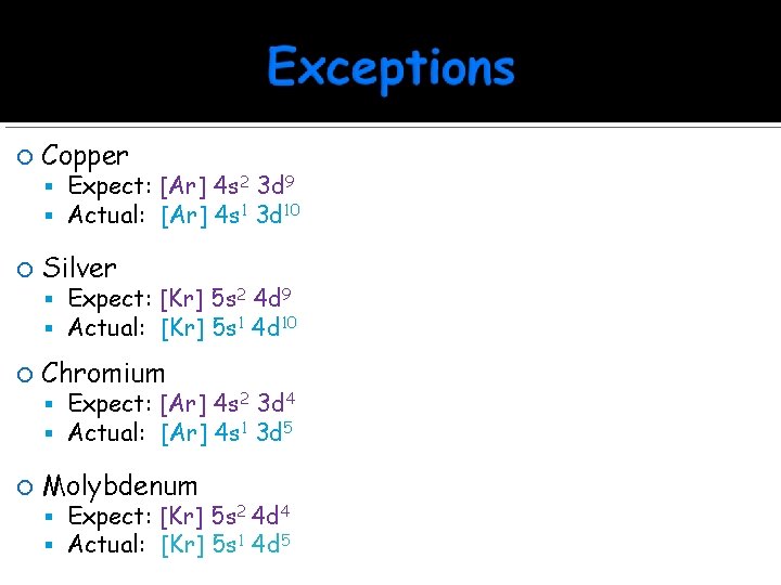  Copper Expect: [Ar] 4 s 2 3 d 9 Actual: [Ar] 4 s