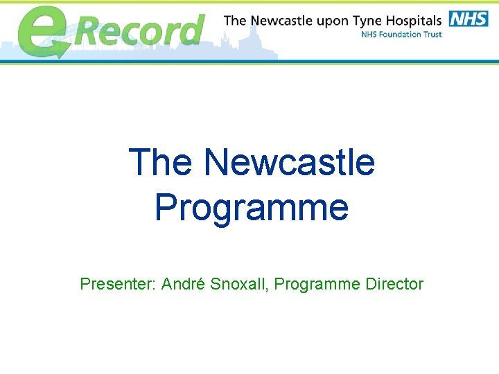 The Newcastle Programme Presenter: André Snoxall, Programme Director 