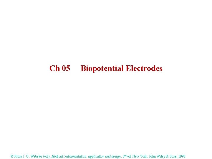 Ch 05 Biopotential Electrodes © From J. G. Webster (ed. ), Medical instrumentation: application