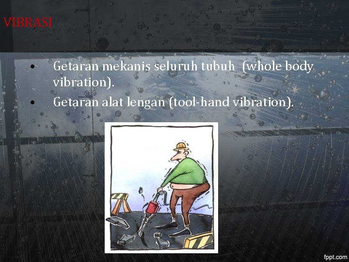 VIBRASI • • Getaran mekanis seluruh tubuh (whole body vibration). Getaran alat lengan (tool-hand