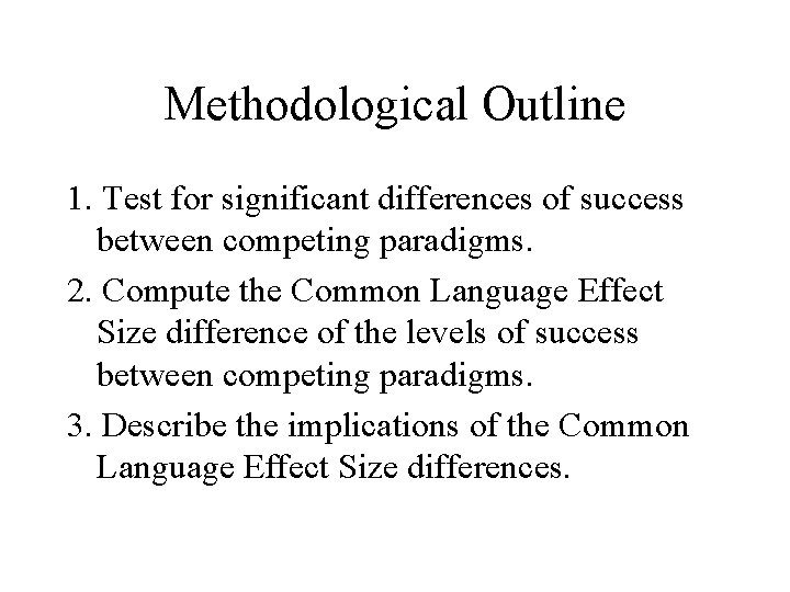 Methodological Outline 1. Test for significant differences of success between competing paradigms. 2. Compute