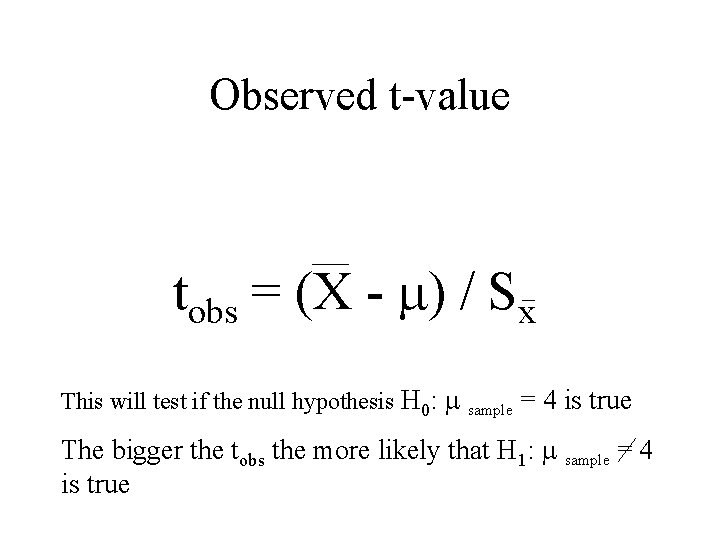 Observed t-value tobs = (X - ) / Sx This will test if the