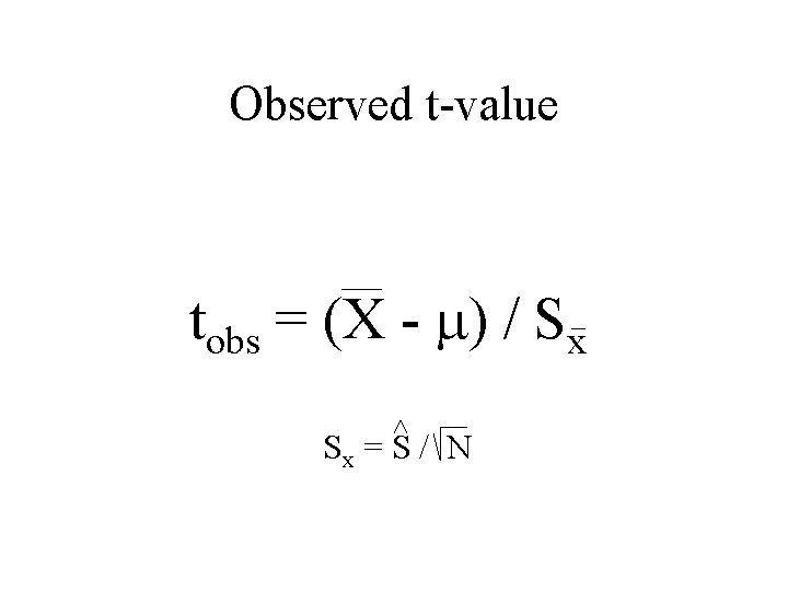 Observed t-value tobs = (X - ) / Sx Sx = S / N