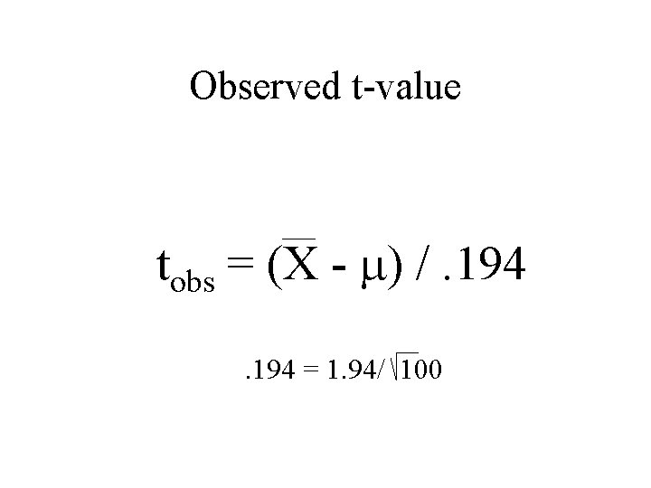 Observed t-value tobs = (X - ) /. 194 = 1. 94/ 100 