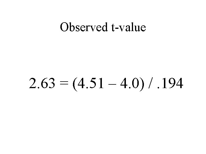 Observed t-value 2. 63 = (4. 51 – 4. 0) /. 194 