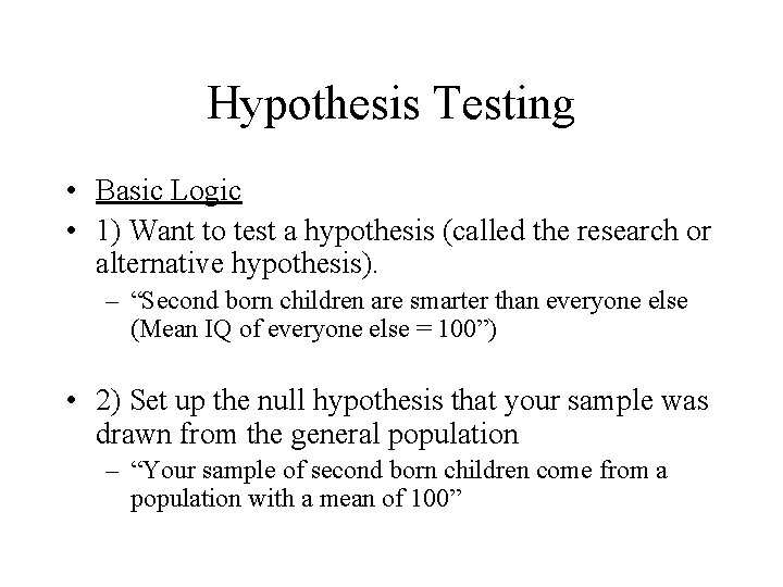 Hypothesis Testing • Basic Logic • 1) Want to test a hypothesis (called the