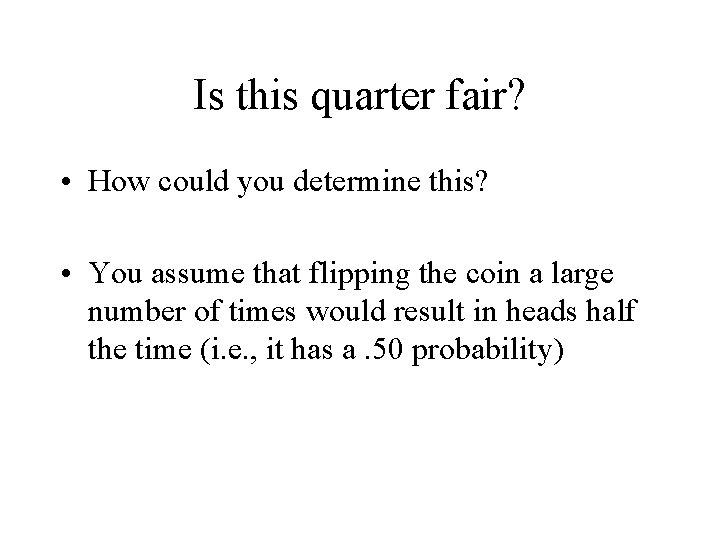 Is this quarter fair? • How could you determine this? • You assume that