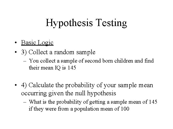 Hypothesis Testing • Basic Logic • 3) Collect a random sample – You collect