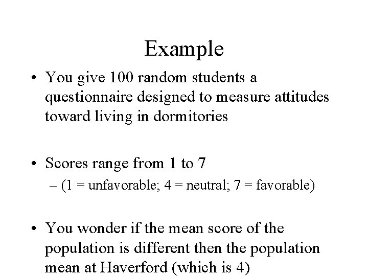 Example • You give 100 random students a questionnaire designed to measure attitudes toward