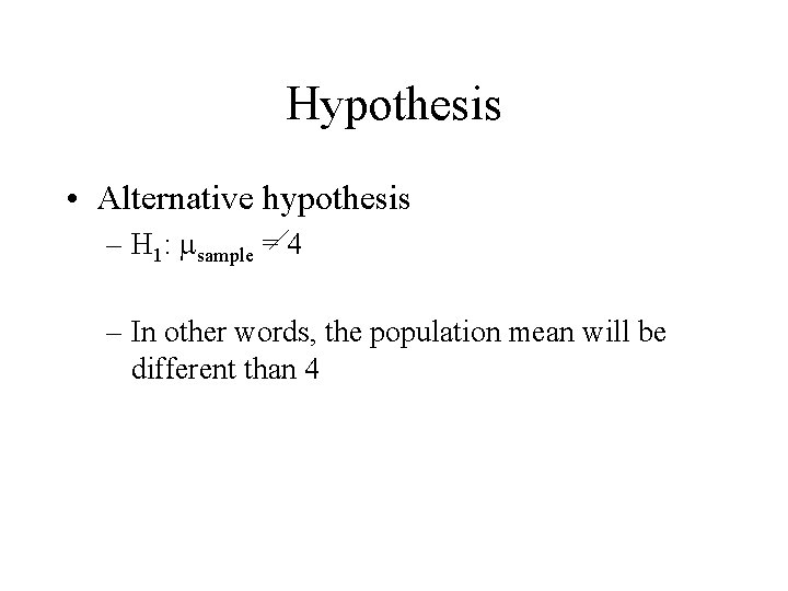 Hypothesis • Alternative hypothesis – H 1: sample = 4 – In other words,