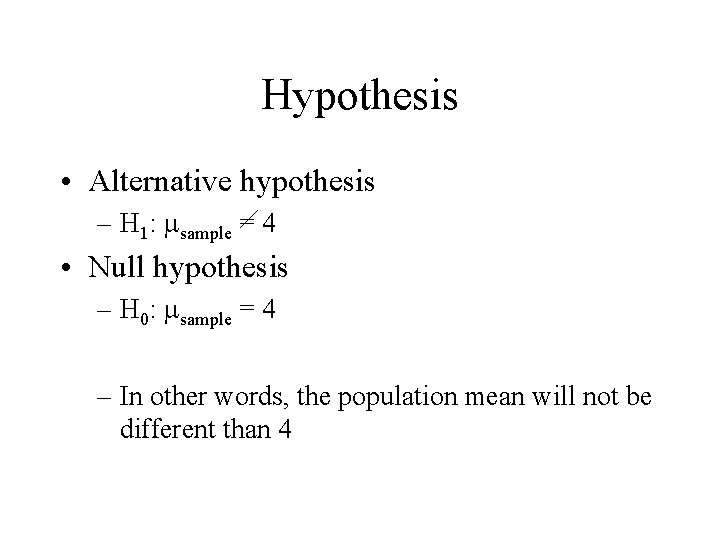 Hypothesis • Alternative hypothesis – H 1: sample = 4 • Null hypothesis –