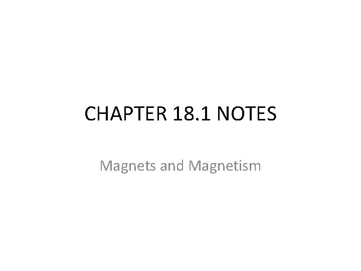 CHAPTER 18 1 NOTES Magnets and Magnetism Magnets
