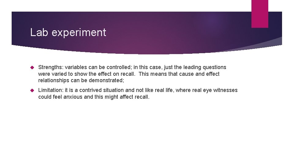 Lab experiment Strengths: variables can be controlled; in this case, just the leading questions