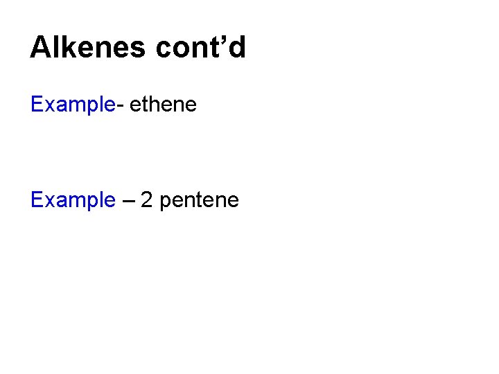 Alkenes cont’d Example- ethene Example – 2 pentene 