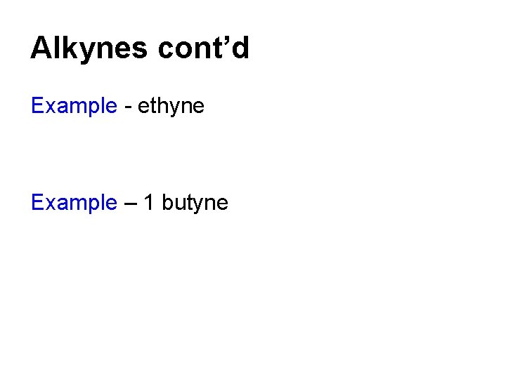 Alkynes cont’d Example - ethyne Example – 1 butyne 