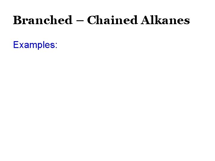 Branched – Chained Alkanes Examples: 