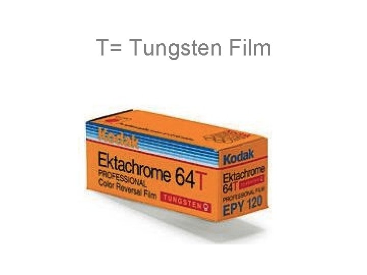 T= Tungsten Film 