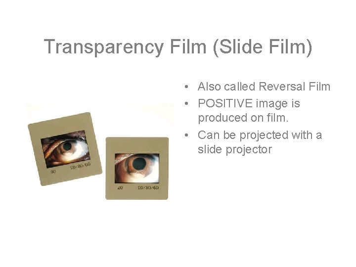 Transparency Film (Slide Film) • Also called Reversal Film • POSITIVE image is produced