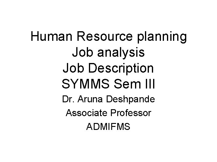 Human Resource planning Job analysis Job Description SYMMS Sem III Dr. Aruna Deshpande Associate