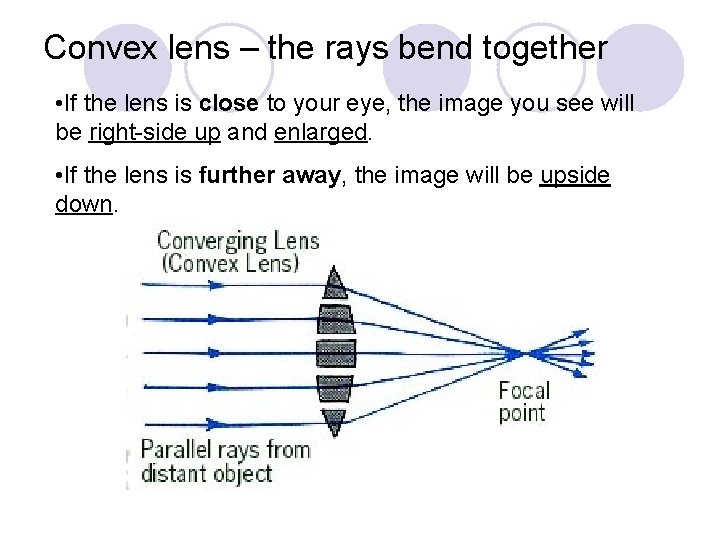 Convex lens – the rays bend together • If the lens is close to