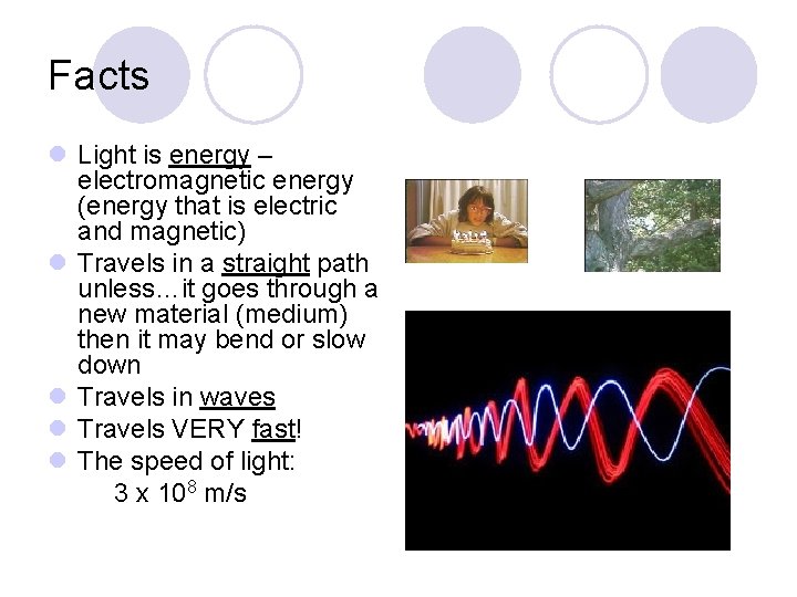 Facts l Light is energy – electromagnetic energy (energy that is electric and magnetic)