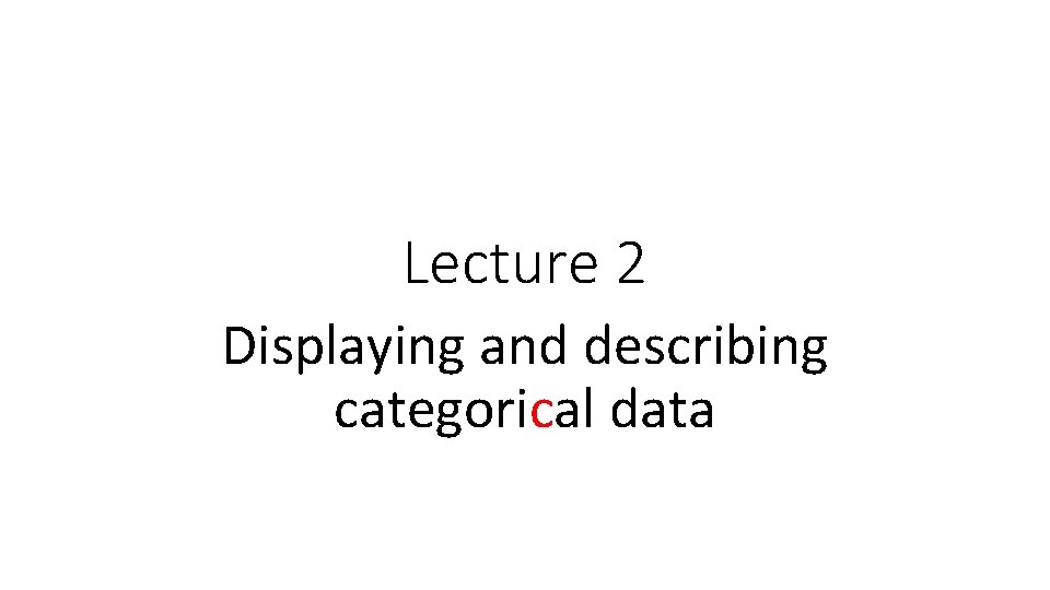 Lecture 2 Displaying and describing categorical data 