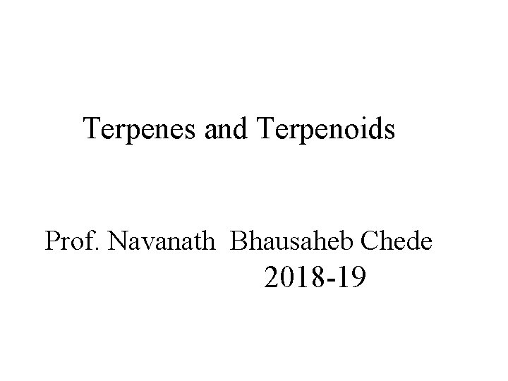 Terpenes and Terpenoids Prof. Navanath Bhausaheb Chede 2018 -19 