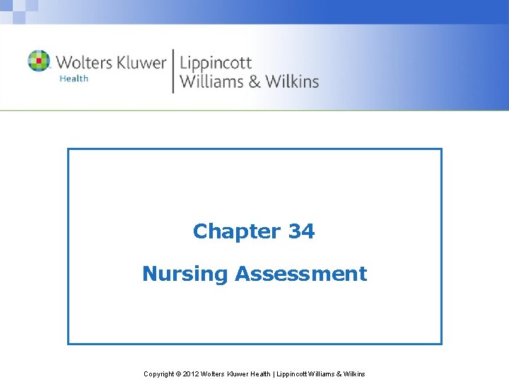 Chapter 34 Nursing Assessment Copyright © 2012 Wolters Kluwer Health | Lippincott Williams &