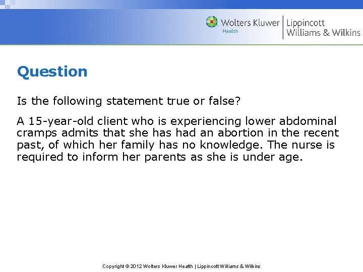 Question Is the following statement true or false? A 15 -year-old client who is