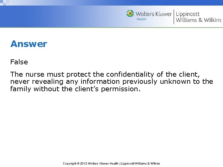 Answer False The nurse must protect the confidentiality of the client, never revealing any