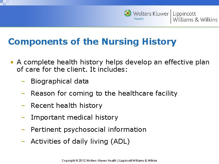 Components of the Nursing History • A complete health history helps develop an effective