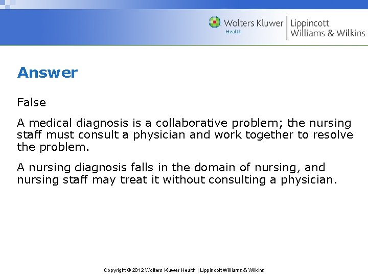 Answer False A medical diagnosis is a collaborative problem; the nursing staff must consult